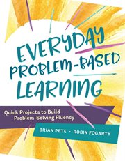 Everyday problem-based learning : quick projects to build problem-solving fluency cover image cdn