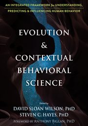 Evolution and Contextual Behavioral Science : An Integrated Framework for Understanding, Predicting, and Influencing Human Behavior cover image cdn