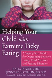 Helping your child with extreme picky eating : a step-by-step guide for overcoming selective eating, food aversion, and feeding disorders cover image cdn