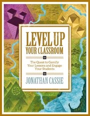 Level up your classroom : the quest to gamify your lessons and engage your students cover image cdn