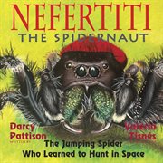 Nefertiti the spidernaut : the jumping spider who learned to hunt in space cover image cdn