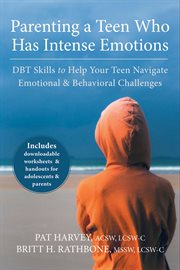 Parenting a teen who has intense emotions : DBT skills to help your teen navigate emotional and behavioral challenges cover image cdn
