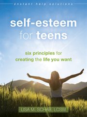 Self-esteem for teens : six principles for creating the life you want cover image cdn
