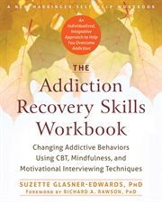 The addiction recovery skills workbook : changing addictive behaviors using CBT, mindfulness, and motivational interviewing techniques cover image cdn