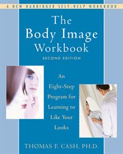 The body image workbook : an eight-step program for learning to like your looks cover image cdn