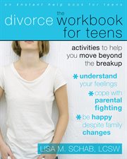 The divorce workbook for teens : activities to help you move beyond the breakup cover image cdn