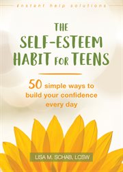 The self-esteem habit for teens : 50 simple ways to build your confidence every day cover image cdn