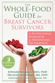 The whole-food guide for breast cancer survivors : a nutritional approach to preventing recurrence cover image cdn