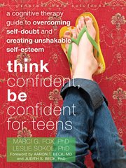Think confident, be confident for teens : a cognitive therapy guide to overcoming self-doubt and creating unshakable self-esteem cover image cdn