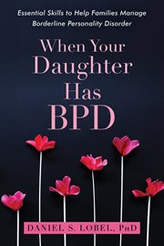 When your daughter has BPD : essential skills to help families manage borderline personality disorder cover image cdn