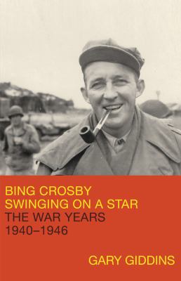 Bing Crosby Swinging on a star: the war years, 1940-1946 cover image