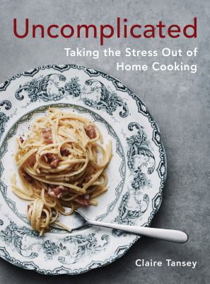 Uncomplicated : taking the stress out of home cooking cover image