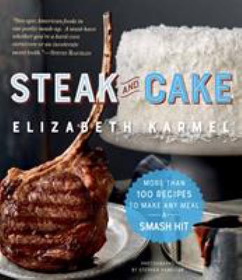 Steak and cake : more than 100 recipes to make any meal a smash hit  cover image cdn