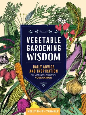 Vegetable gardening wisdom : daily advice and inspiration for getting the most from your garden cover image