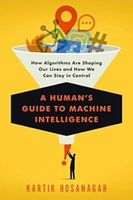 A human's guide to machine intelligence : how algorithms are shaping our lives and how we can stay in control cover image