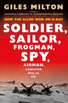 Soldier, sailor, frogman, spy, airman, gangster, kill or die : how the allies won on D-day  cover image cdn