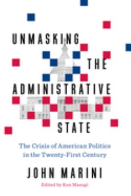 Unmasking the administrative state : the crisis of American politics in the twenty-first century cover image