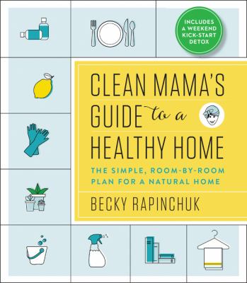 Clean mama's guide to a healthy home : the simple, room-by-room plan for a natural home cover image