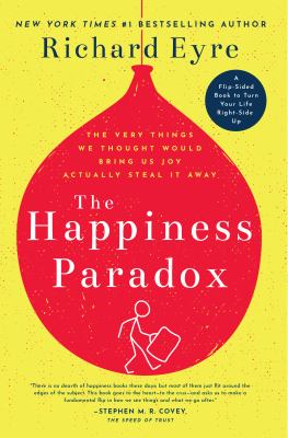 The happiness paradox : the very things we thought would bring us joy actually steal it away ; The happiness paradigm : how a new view can turn things right-side up cover image