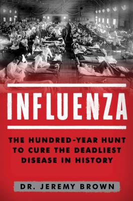 Influenza : the hundred-year hunt to cure the deadliest disease in history cover image
