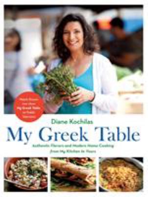 My Greek table : authentic flavors and modern home cooking from my kitchen to yours cover image