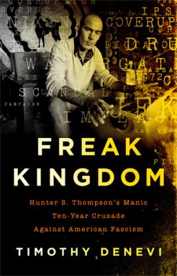 Freak kingdom : Hunter S. Thompson's manic ten-year crusade against American fascism cover image