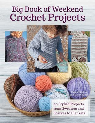 Big book of weekend crochet projects : 40 stylish projects from sweaters and scarves to blankets cover image