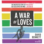 A War of Loves : The Unexpected Story of a Gay Activist Discovering Jesus cover image cdn