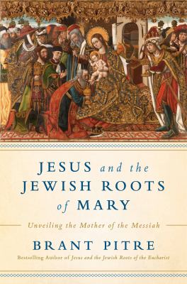 Jesus and the Jewish roots of the Virgin Mary : unveiling the Mother of the Messiah cover image