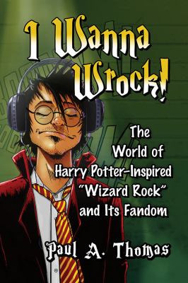 I wanna wrock! : the world of Harry Potter-inspired "wizard rock" and its fandom cover image