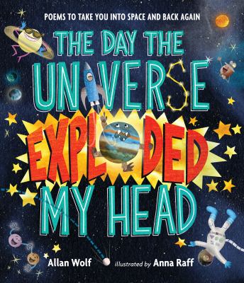 The day the universe exploded my head : poems to take you into space and back again cover image