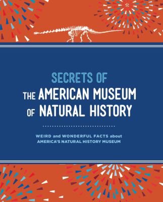 Secrets of the American Museum of Natural History : weird and wonderful facts about America's Natural History Museum cover image