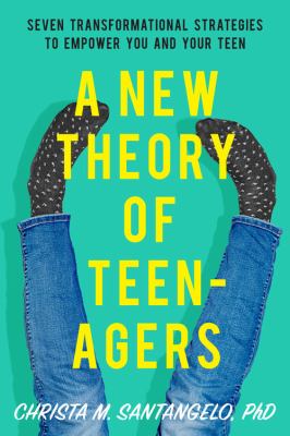 A new theory of teenagers seven transformational strategies to empower you and your teen cover image