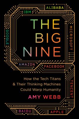 The Big Nine : how the tech titans and their thinking machines could warp humanity. cover image