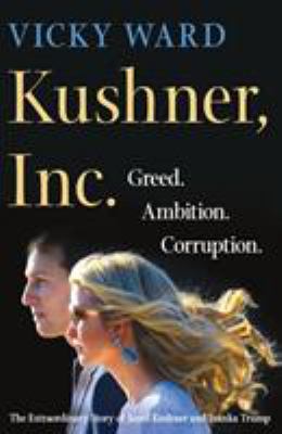 Kushner, Inc. : greed. ambition. corruption. the extraordinary story of Jared Kushner and Ivanka Trump  cover image cdn