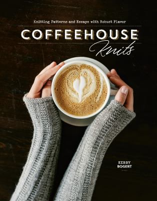 Coffeehouse knits : knitting patterns and essays with robust flavor cover image