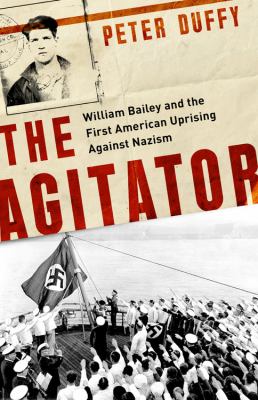 The agitator : William Bailey and the first American uprising against Nazism cover image