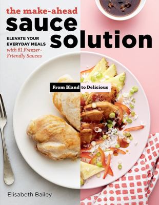 The make-ahead sauce solution : elevate your everyday meals with 61 freezer-friendly sauces cover image