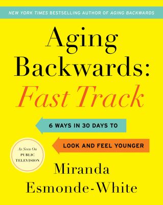 Aging backwards: fast track : 6 ways in 30 days to look and feel younger cover image