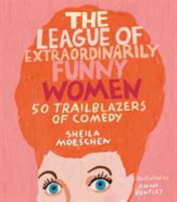 The league of extraordinarily funny women : 50 trailblazers of comedy cover image