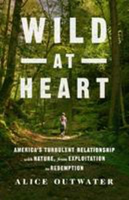 Wild at heart : America's turbulent relationship with nature, from exploitation to redemption  cover image cdn