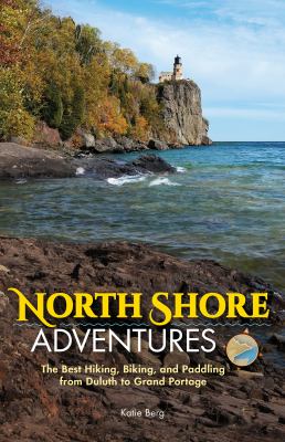 North Shore adventures : the best hiking, biking, and paddling from Duluth to Grand Portage cover image