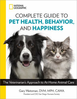 National Geographic complete guide to pet health, behavior, and happiness : the veterinarian's approach to at-home animal care cover image