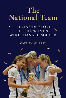 The national team : the inside story of the women who changed soccer  cover image cdn