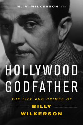 Hollywood godfather : the life and crimes of Billy Wilkerson  cover image cdn