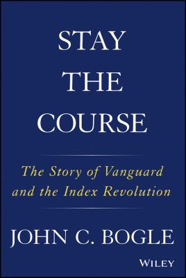 Stay the course : the story of Vanguard and the index revolution  cover image cdn