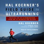 Hal Koerner's field guide to Ultrarunning : training for an Ultramarathon, from 50K to 100 miles and beyond cover image cdn