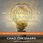 How to predict the future by creating it yourself. The User's Manual For Your Subconscious Mind cover image cdn