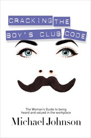 Cracking the boy's club code : the woman's guide to being heard and valued in the workplace cover image cdn