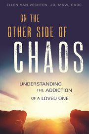 On the other side of chaos : understanding the addiction of a loved one cover image cdn